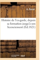 Histoire de l'ex-garde, depuis sa formation jusqu'à son licenciement 2013057563 Book Cover