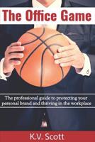 The Office Game: The professional guide to protecting your personal brand and thriving in the workplace 0578463199 Book Cover