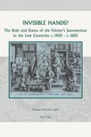Invisible Hands? the Role and Status of the Painter's Journeyman in the Low Countries c.1450 - c.1650 904291937X Book Cover
