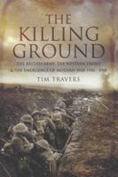 The Killing Ground: the British Army, the Western Front and the Emergence of Modern Warfare, 1900-1918 (Pen & Sword Military Classics): The British Army, ... Front and Emergency of Modern War 1900-191 0850529646 Book Cover