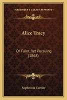 Alice Tracy: Or Faint, Yet Pursuing 116646881X Book Cover