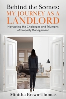 Behind The Scenes: My Journey as a Landlord: Navigating the Challenges and Triumphs of Property Management 1779621876 Book Cover