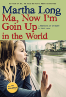 Ma, Now I'm Goin Up in the World: A Memoir of Dublin in the 1960s 1609808452 Book Cover
