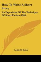 How to Write a Short Story; An Exposition of the Technique of Short Fiction 1015581064 Book Cover