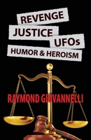 Revenge, Justice, UFOs, Humor & Heroism 1614938180 Book Cover