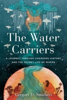 The Water Carriers: A Journey Through Cherokee History and the Secret Life of Rivers B0GPNFF8CN Book Cover