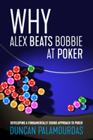 Why Alex Beats Bobbie at Poker: Developing a Fundamentally Sound Approach to Poker 1912862212 Book Cover