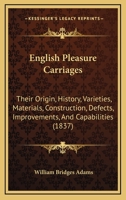 English Pleasure Carriages: Their Origin, History, Varieties, Materials, Construction, Defects, Impr 116463495X Book Cover