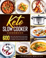 Keto Slow Cooker Cookbook: 600 Tasty, Easy And Healthy Keto Slow Cooker Recipes, From Breakfast To Dinner, For Rapid Weight Loss 1801091366 Book Cover