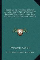 Discorsi Di Liturgia Recitati Alla Presenza Di Benedetto XIV Pontefice Massimo Nella Sala Apostolica Del Quirinale (1766) 1104733072 Book Cover