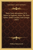 Three Years Adventures, of a Minor, in England, Africa, the West Indies, South-Carolina and Georgia (Classic Reprint) 1167239237 Book Cover