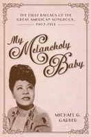 My Melancholy Baby : The First Ballads of the Great American Songbook, 1902-1913 1496834305 Book Cover