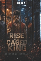 Rise of the Caged King: The Man Who Bowed So He Could Break Them All B0H8BY6QL8 Book Cover