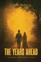The Years Ahead: A Memoir of Addiction, Forgiveness, and the Will to Keep Going B0GQ6VBDVX Book Cover