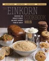 The Einkorn Cookbook: Discover the World's Purest and Most Ancient Form of Wheat: Delicious Flavor - Nutrient-Rich - Easy to Digest - Non-Hybridized 1592336426 Book Cover