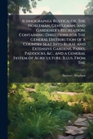 Ichnographia Rustica; or, The Nobleman, Gentleman, and Gardener's Recreation. Containing Directions for The General Distribution of a Country Seat ... System of Agriculture; Illus. From The: V.3 B0FJQS7NNP Book Cover