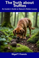The Truth about Truffles: An Insider’s Guide to Nature’s Hidden Luxury B0F1YMS8XS Book Cover