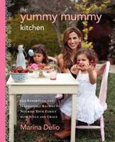 The Yummy Mummy Kitchen: 100 Wholesome Recipes and Yummy Tips to Keep Your Family Healthy, Happy, and Glamorous 0062213555 Book Cover