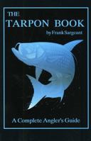 The Tarpon Book: A Complete Angler's Guide (Sargeant, Frank. Inshore Library, Bk. 3.) 0936513160 Book Cover