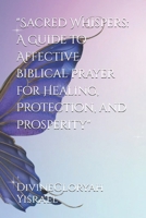 "Sacred Whispers: A Guide to Affective Biblical Prayer for Healing, Protection, and Prosperity" B0CM1HNVPQ Book Cover