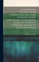 Enchiridion Benedictinum Complectens Regulam, Vitam Et Laudes Sanctissimi ...patriarchae Accedunt Exertia S. Gertrudis Magnae Et Blosii Speculum... 1019489006 Book Cover