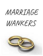 Marriage Wankers: Perfect for Planning Your Dream Wedding 1691488011 Book Cover