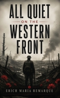 All Quiet on the Western Front: A Classic Novel of War, Brotherhood, and Lost Innocence B0HDK6CQ5L Book Cover