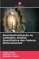 Desindustrialização na Colômbia: Análise Quantitativa dos Fatores Determinantes (Portuguese Edition) 6630284623 Book Cover