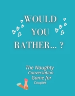Would you rather...? The Naughty Conversation Game for Couples B093MVWSTJ Book Cover
