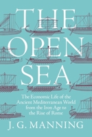 The Open Sea: The Economic Life of the Ancient Mediterranean World from the Iron Age to the Rise of Rome 0691202303 Book Cover