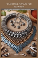 CHAIN MAIL JEWELRY FOR BEGINNERS: Step-by-Step Techniques to Create Stunning Pieces B0FD2QJJBW Book Cover