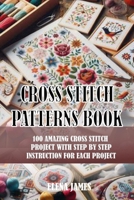 CROSS STITCH PATTERNS BOOK: 100 AMAZING CROSS STITCH PROJECT WITH STEP BY STEP INSTRUCTION FOR EACH PROJECT B0FDQSZQMB Book Cover