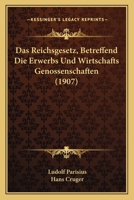 Das Reichsgesetz, Betreffend Die Erwerbs Und Wirtschafts Genossenschaften (1907) 1160851514 Book Cover