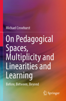 On Pedagogical Spaces, Multiplicity and Linearities and Learning: Before, Between, Beyond 9811694028 Book Cover
