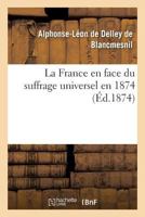 La France En Face Du Suffrage Universel En 1874 2016197188 Book Cover