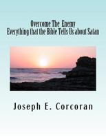 Overcome the Enemy: Everything the Bible Tells Us about Satan 1519237014 Book Cover