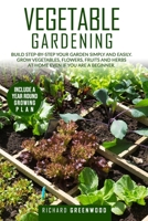 Vegetable Gardening: Build step-by-step your garden simply and easily. Grow Vegetables, Flowers, Fruits and Herbs at home even if you are a beginner. Include a year-round growing plan. B08CM6FJPQ Book Cover