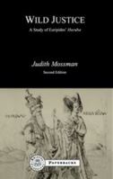 Wild Justice: A Study in Euripides' Hecuba (Oxford Classical Monographs) 1853995967 Book Cover