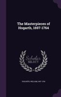 The masterpieces of Hogarth, 1697-1764 1172586071 Book Cover