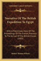 Narrative Of The British Expedition To Egypt: With A Preliminary View Of The Proceedings Of The French, Previous To The Arrival Of The British Forces 1165592487 Book Cover