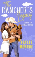 The Rancher's Legacy: A Second Chance, Secret Baby Romance (A Love So Sweet Novel) B0CSXX9FXX Book Cover