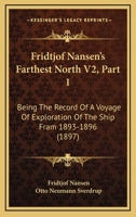 Fridtjof Nansen's Farthest North V2, Part 1: Being The Record Of A Voyage Of Exploration Of The Ship Fram 1893-1896 1167252977 Book Cover