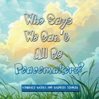 WHO SAYS WE CAN’T ALL BE PEACEMAKERS? 1964937825 Book Cover