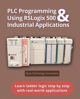 PLC Programming Using RSLogix 500 & Industrial Applications: Learn ladder logic step by step with real-world applications 1088043526 Book Cover