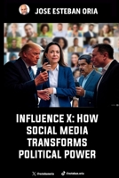 Influence X: How Social Media Transforms Political Power (tecno-política) B0DQD1VJDW Book Cover