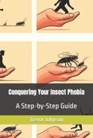 Conquering Your Insect Phobia: A Step-by-Step Guide B0CLZTDC8Q Book Cover