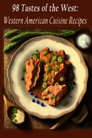 98 Tastes of the West: Western American Cuisine Recipes B0C9GF97B4 Book Cover