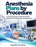 Anesthesia Plans by Procedure: A Visual Manual of Operative Risk, Monitoring, Positioning, and Recovery B0HN1V8J4F Book Cover