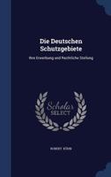 Die Deutschen Schutzgebiete: Ihre Erwerbung Und Rechtliche Stellung 1298890071 Book Cover