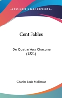 Cent Fables: De Quatre Vers Chacune (1821) 1160826803 Book Cover